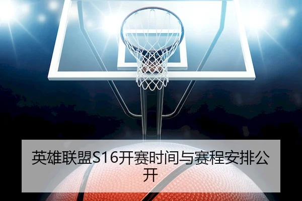 英雄联盟S16开赛时间与赛程安排公开 - ESPORTS LIVE